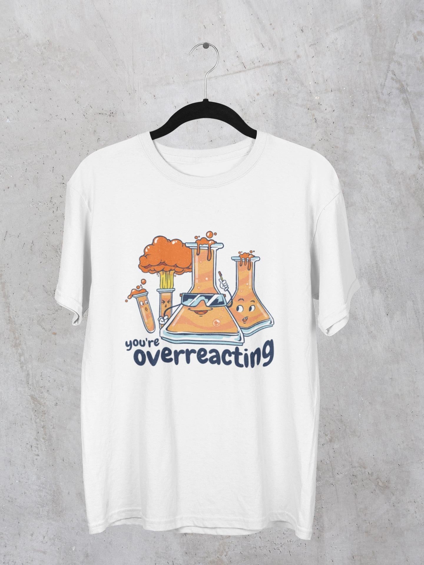You're Overreacting Chemistry T-Shirt
