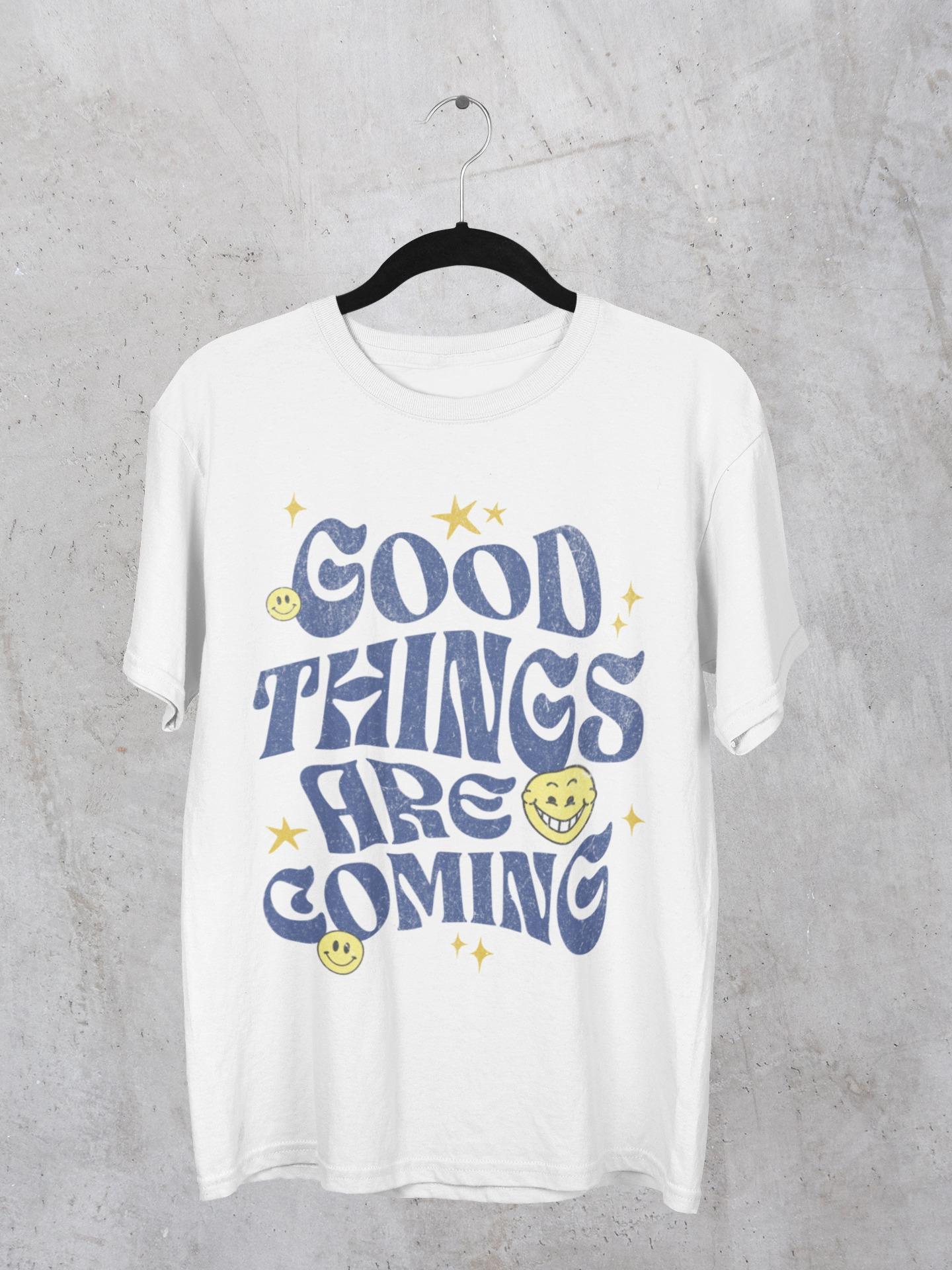 Good Things Are Coming T-Shirt